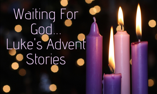 Waiting for God: Luke’s Advent Stories